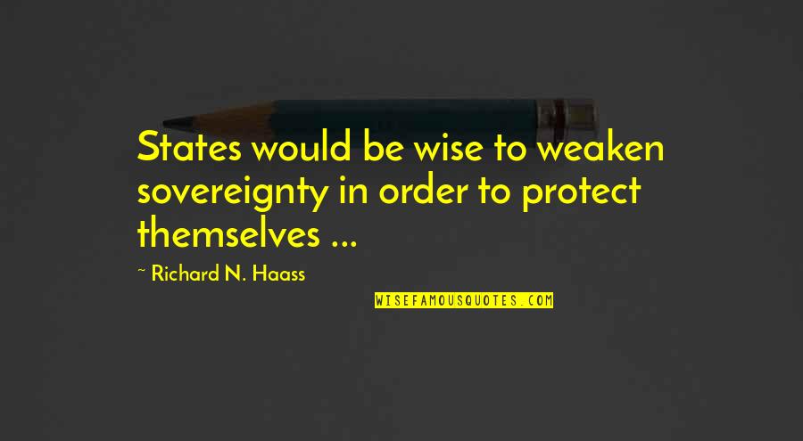 Monema Quotes By Richard N. Haass: States would be wise to weaken sovereignty in