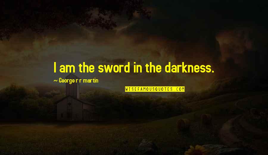 Monente Quotes By George R R Martin: I am the sword in the darkness. Monente Quotes By George R R Martin: I am the sword in the darkness.