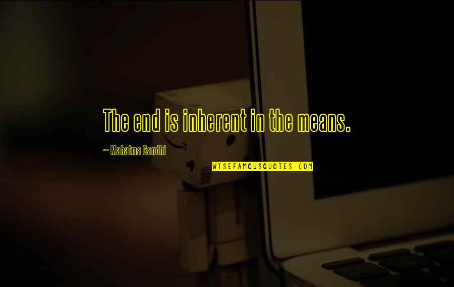 Monesada Quotes By Mahatma Gandhi: The end is inherent in the means.