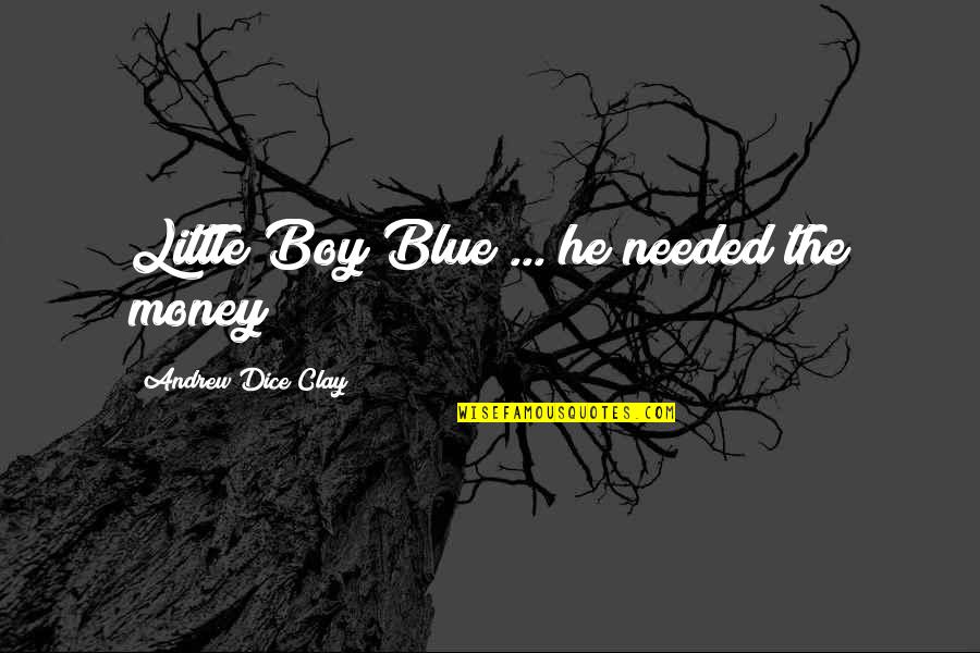 Monesters Quotes By Andrew Dice Clay: Little Boy Blue ... he needed the money! Monesters Quotes By Andrew Dice Clay: Little Boy Blue ... he needed the money!