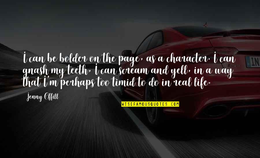 Monesters Quotes By Jenny Offill: I can be bolder on the page, as Monesters Quotes By Jenny Offill: I can be bolder on the page, as