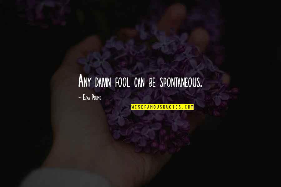 Monestier Les Quotes By Ezra Pound: Any damn fool can be spontaneous.