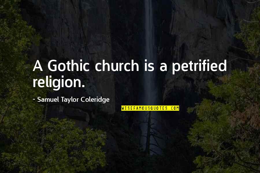 Monestier Les Quotes By Samuel Taylor Coleridge: A Gothic church is a petrified religion.