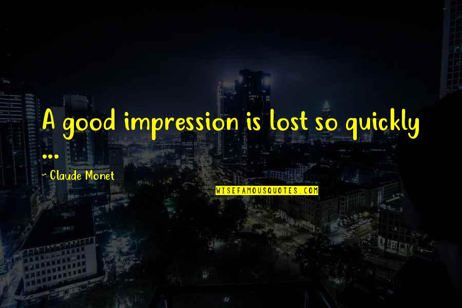 Monet Impressionism Quotes By Claude Monet: A good impression is lost so quickly ...