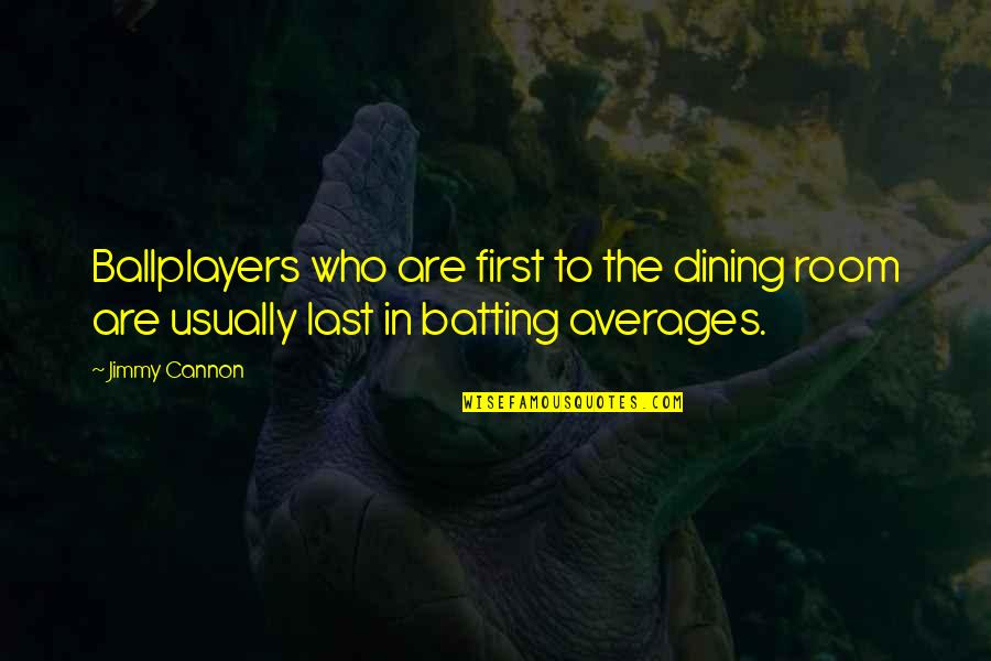 Monetarism Economic Theory Quotes By Jimmy Cannon: Ballplayers who are first to the dining room