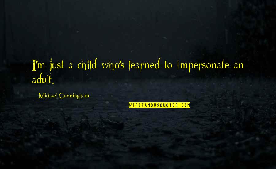 Monetarism Economic Theory Quotes By Michael Cunningham: I'm just a child who's learned to impersonate Monetarism Economic Theory Quotes By Michael Cunningham: I'm just a child who's learned to impersonate