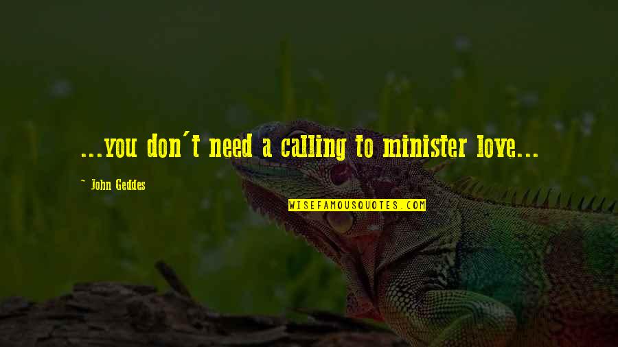 Monetary Donation Quotes By John Geddes: ...you don't need a calling to minister love... Monetary Donation Quotes By John Geddes: ...you don't need a calling to minister love...