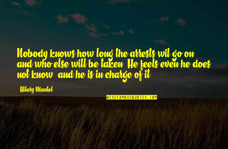 Monetary Gift Quotes By Hilary Mantel: Nobody knows how long the arrests wil go