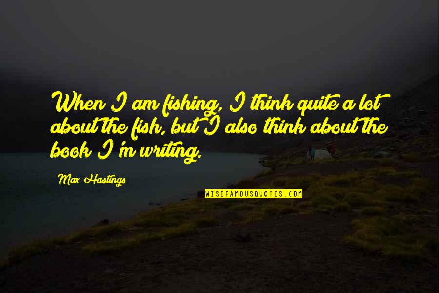 Monetary Gift Quotes By Max Hastings: When I am fishing, I think quite a