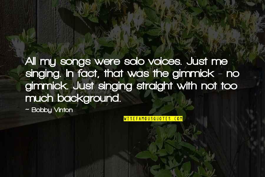 Monetary Giving Quotes By Bobby Vinton: All my songs were solo voices. Just me