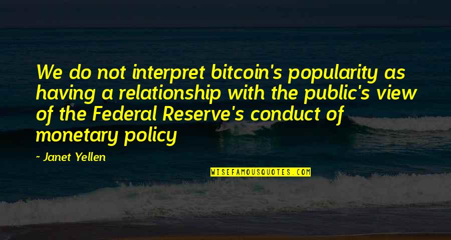 Monetary Policy Quotes By Janet Yellen: We do not interpret bitcoin's popularity as having