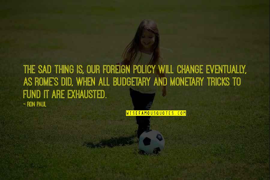 Monetary Policy Quotes By Ron Paul: The sad thing is, our foreign policy WILL