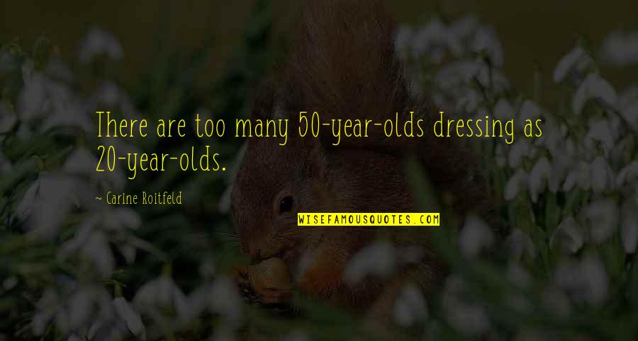 Monetary Things Quotes By Carine Roitfeld: There are too many 50-year-olds dressing as 20-year-olds.