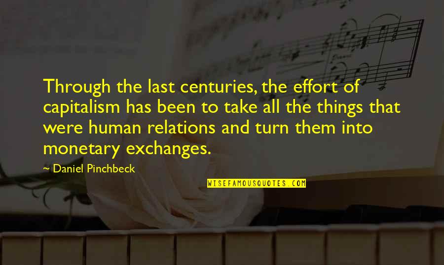 Monetary Things Quotes By Daniel Pinchbeck: Through the last centuries, the effort of capitalism