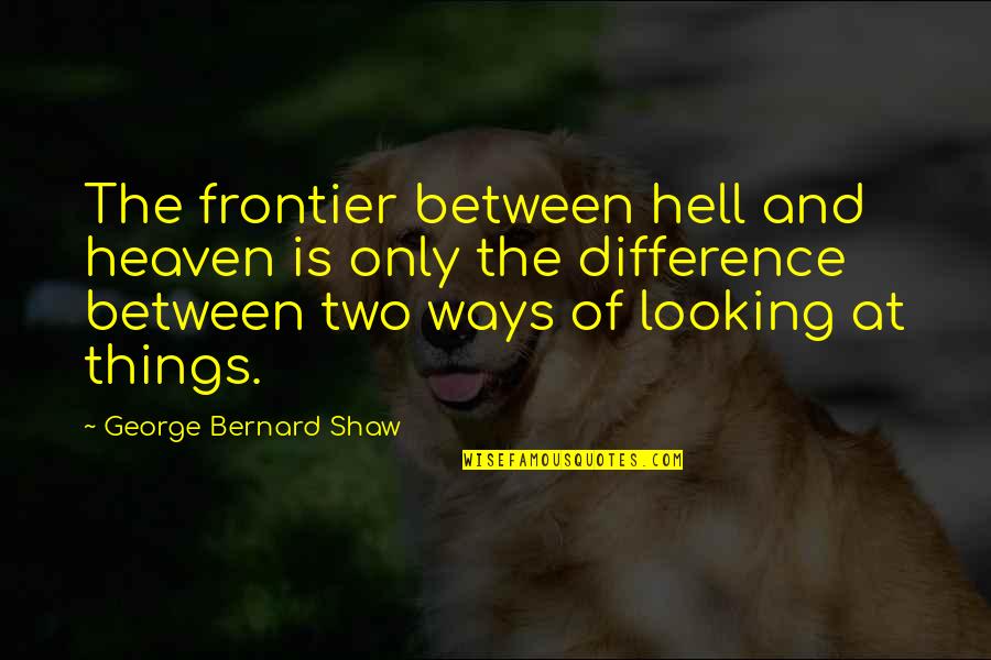 Monetise Quotes By George Bernard Shaw: The frontier between hell and heaven is only