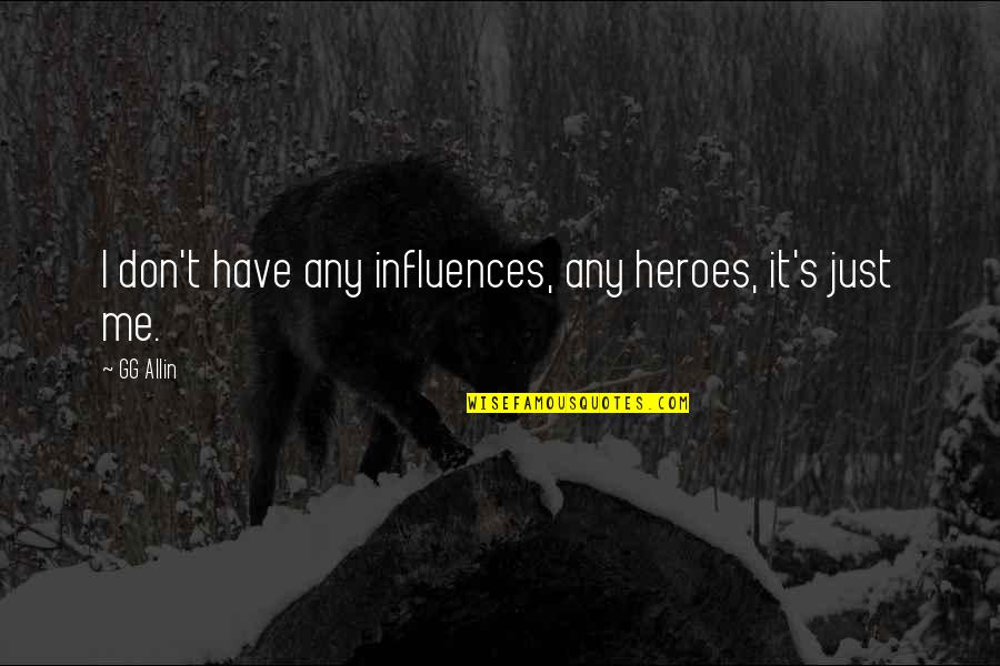 Monetization Quotes By GG Allin: I don't have any influences, any heroes, it's
