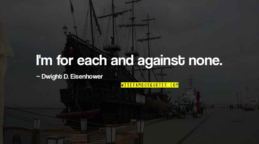 Monetizes Means Quotes By Dwight D. Eisenhower: I'm for each and against none.