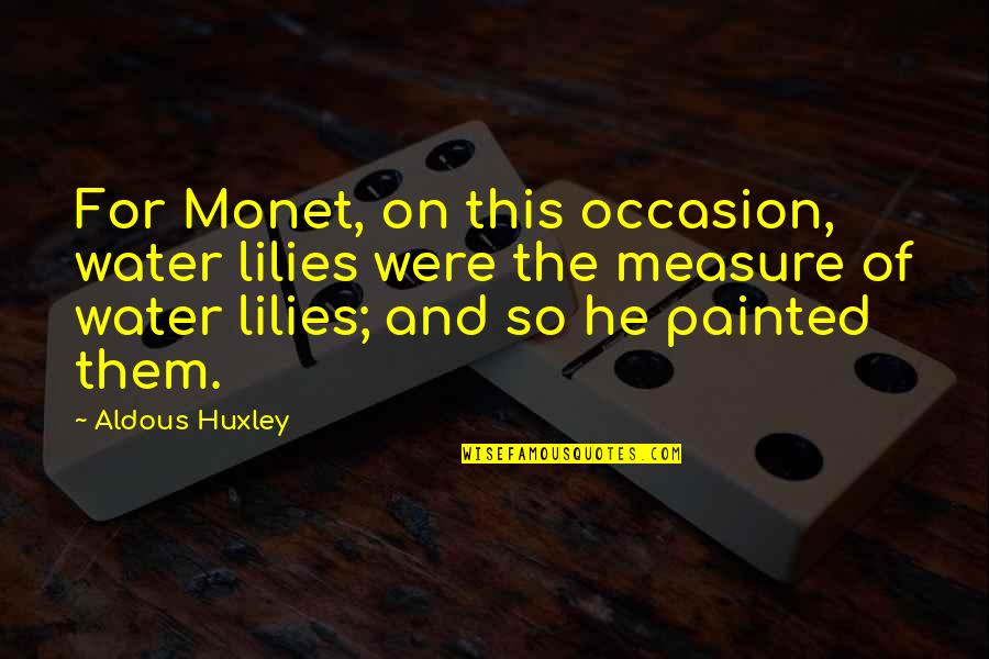 Monet's Quotes By Aldous Huxley: For Monet, on this occasion, water lilies were