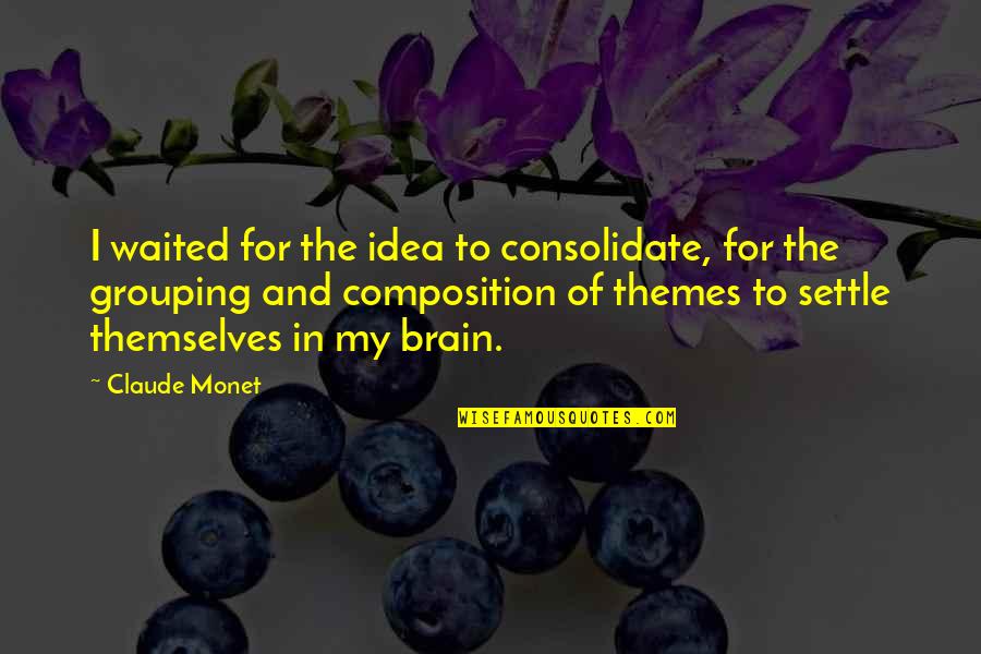 Monet's Quotes By Claude Monet: I waited for the idea to consolidate, for