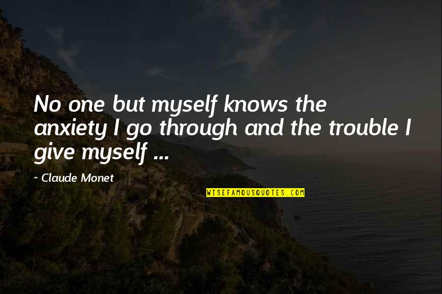 Monet's Quotes By Claude Monet: No one but myself knows the anxiety I