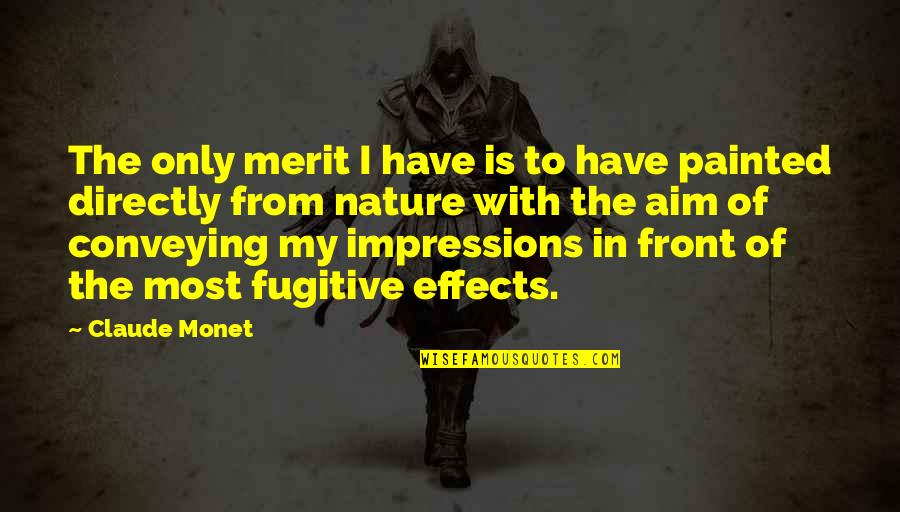 Monet's Quotes By Claude Monet: The only merit I have is to have