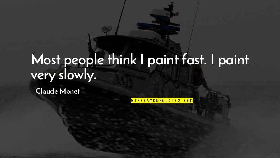 Monet's Quotes By Claude Monet: Most people think I paint fast. I paint