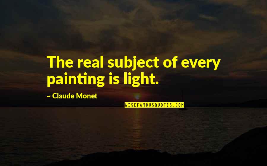 Monet's Quotes By Claude Monet: The real subject of every painting is light.