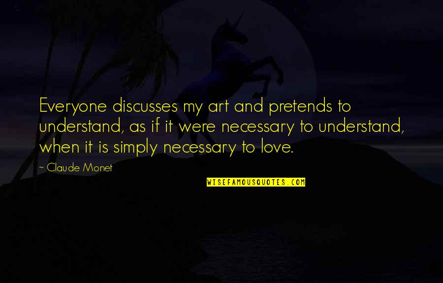 Monet's Quotes By Claude Monet: Everyone discusses my art and pretends to understand,