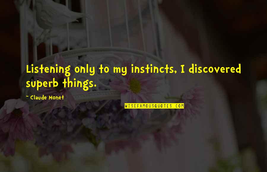 Monet's Quotes By Claude Monet: Listening only to my instincts, I discovered superb