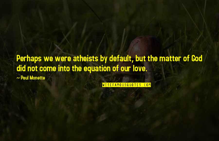 Monette Quotes By Paul Monette: Perhaps we were atheists by default, but the