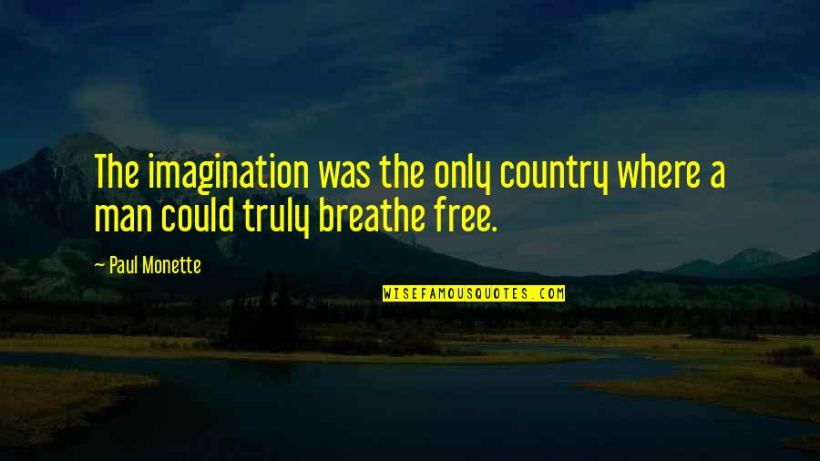 Monette Quotes By Paul Monette: The imagination was the only country where a