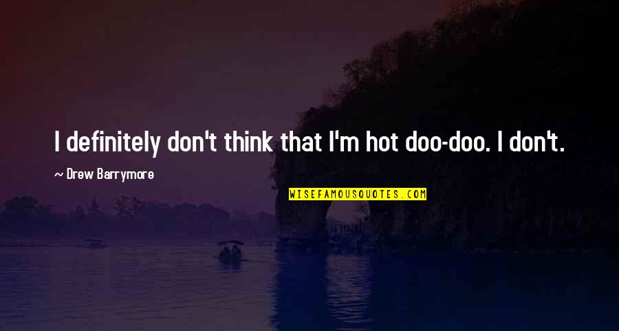 Monetti Apparel Quotes By Drew Barrymore: I definitely don't think that I'm hot doo-doo.