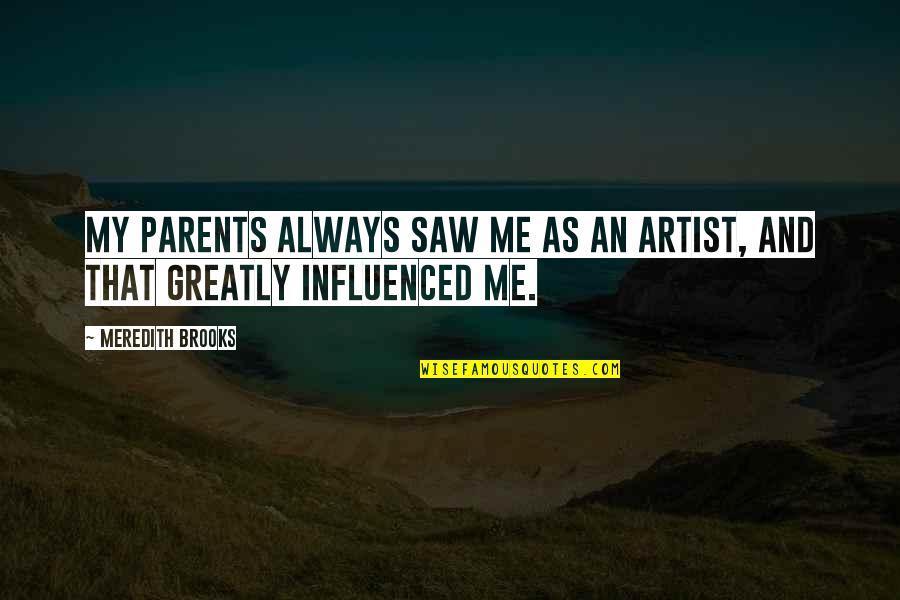 Monetti Piano Quotes By Meredith Brooks: My parents always saw me as an artist,