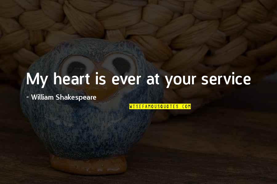 Monex Live Quotes By William Shakespeare: My heart is ever at your service