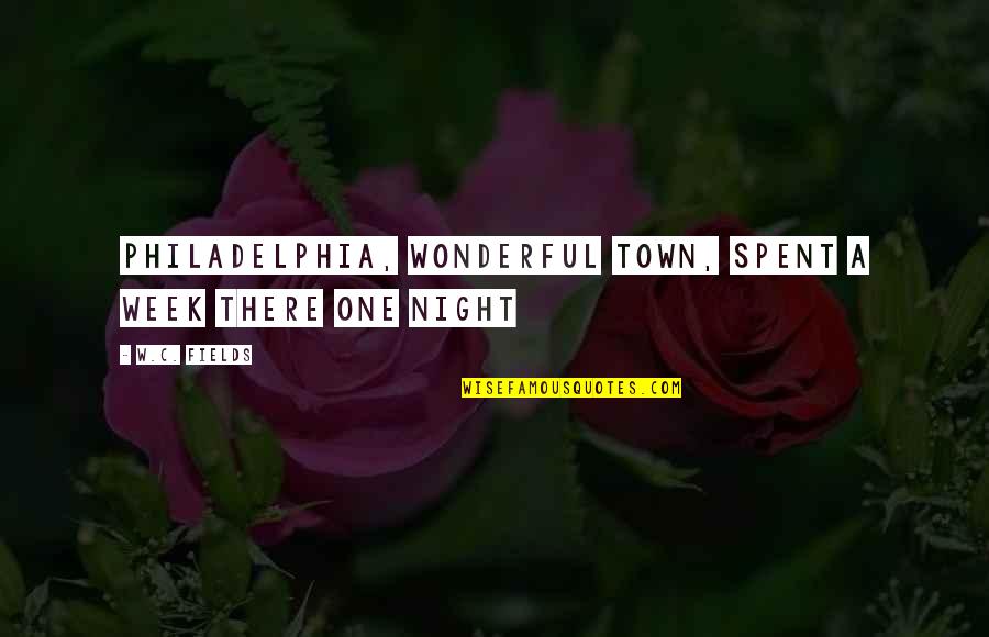 Monex Metals Quotes By W.C. Fields: Philadelphia, wonderful town, spent a week there one