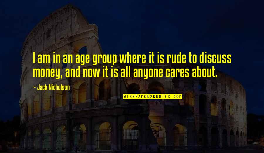 Money And Age Quotes By Jack Nicholson: I am in an age group where it Money And Age Quotes By Jack Nicholson: I am in an age group where it