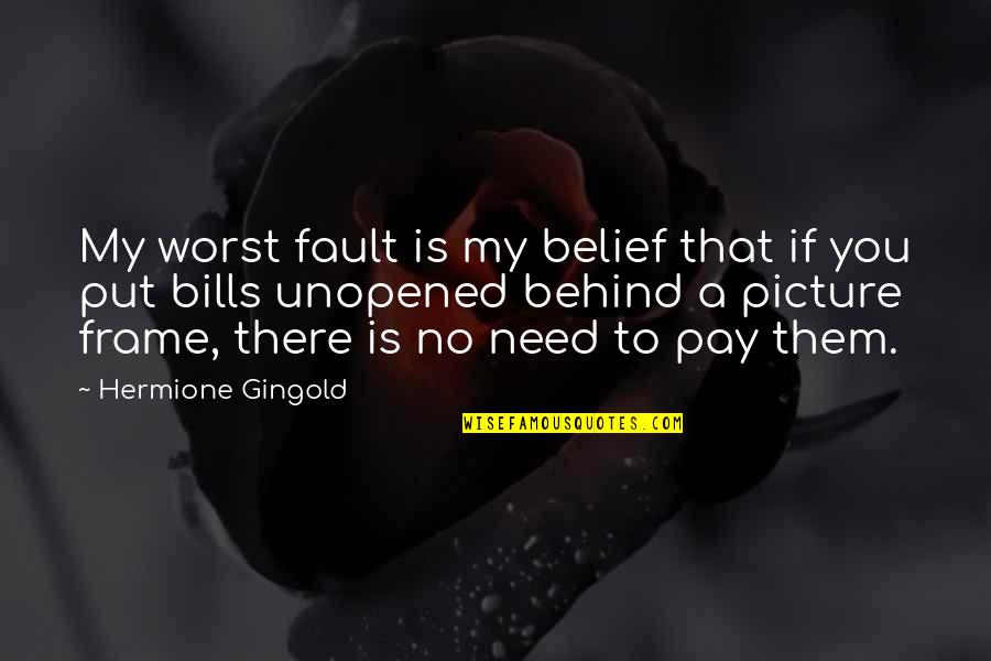 Money And Bills Quotes By Hermione Gingold: My worst fault is my belief that if