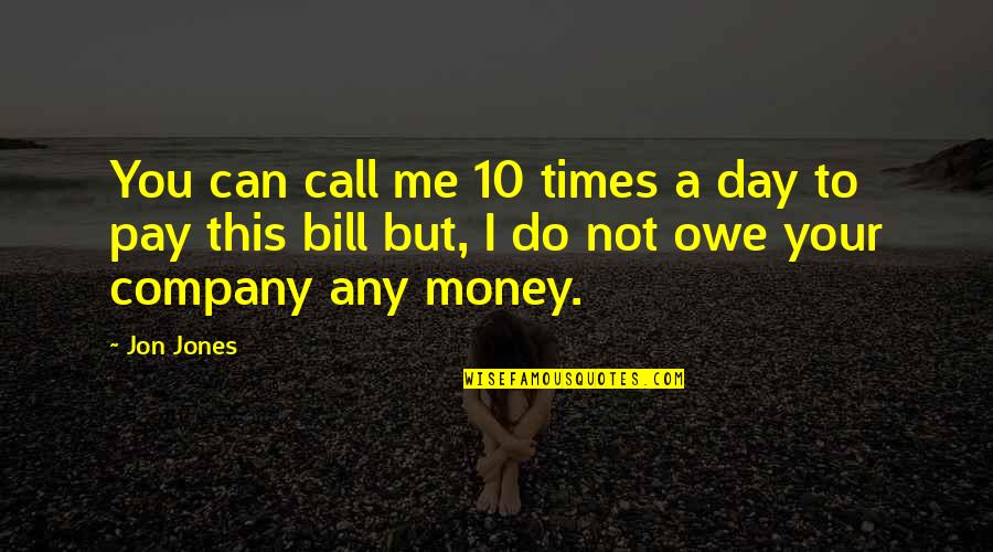 Money And Bills Quotes By Jon Jones: You can call me 10 times a day