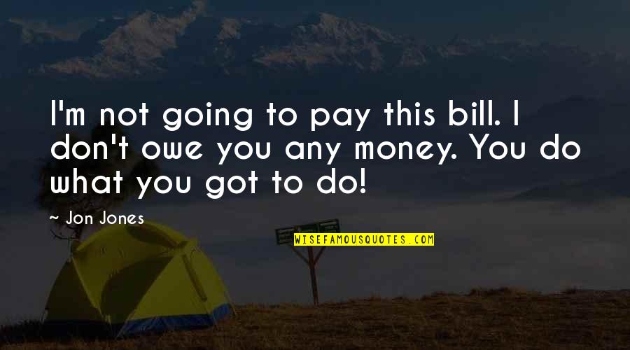Money And Bills Quotes By Jon Jones: I'm not going to pay this bill. I