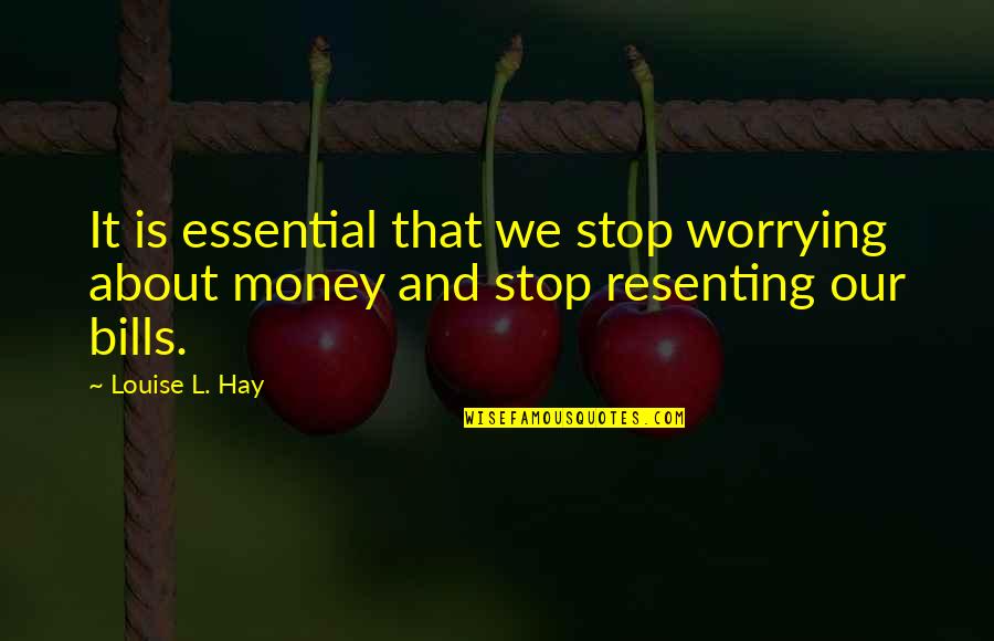 Money And Bills Quotes By Louise L. Hay: It is essential that we stop worrying about