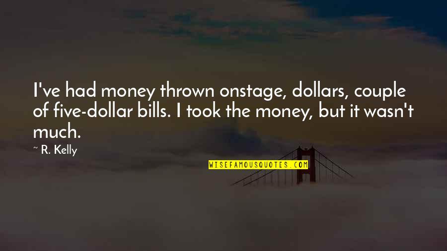Money And Bills Quotes By R. Kelly: I've had money thrown onstage, dollars, couple of