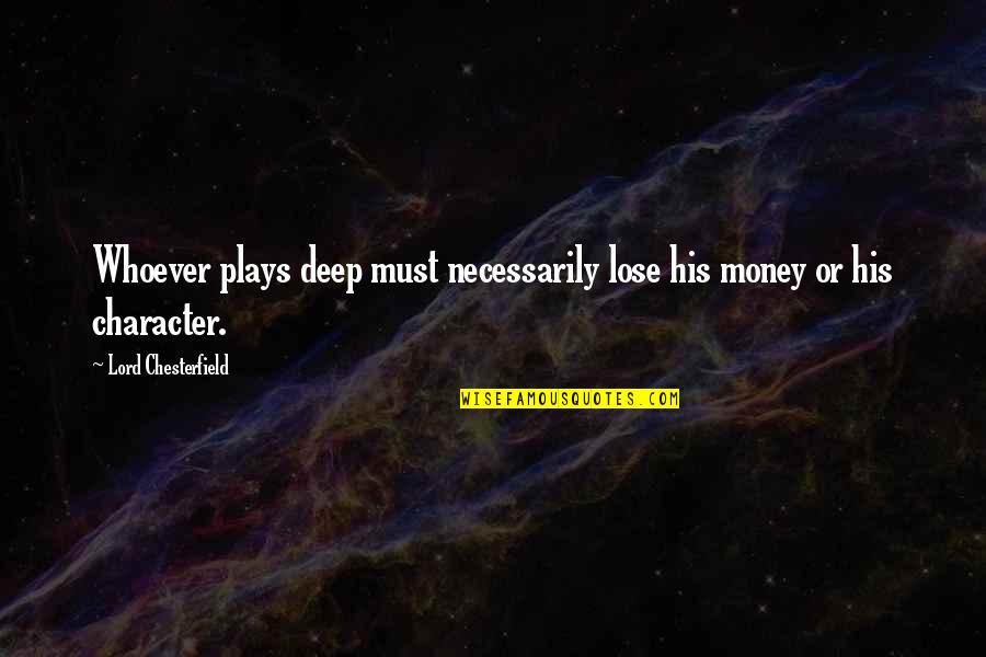 Money And Character Quotes By Lord Chesterfield: Whoever plays deep must necessarily lose his money