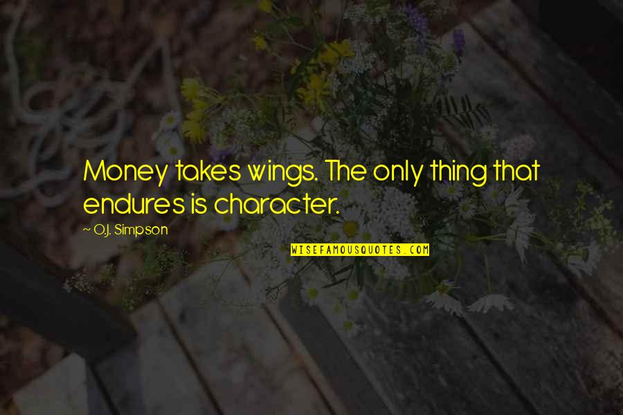 Money And Character Quotes By O.J. Simpson: Money takes wings. The only thing that endures