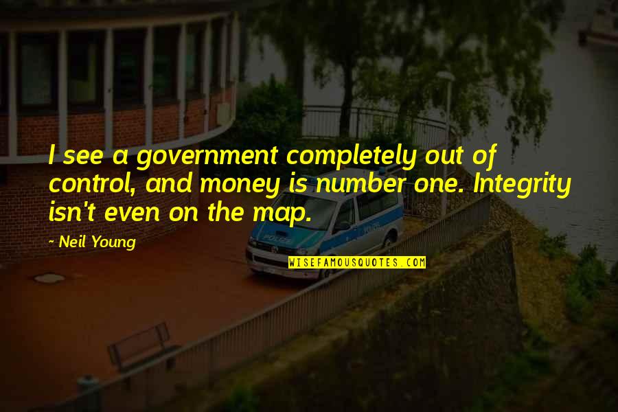 Money And Control Quotes By Neil Young: I see a government completely out of control,