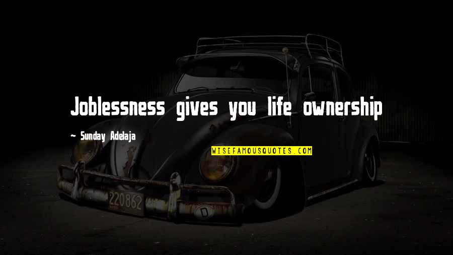 Money And Control Quotes By Sunday Adelaja: Joblessness gives you life ownership