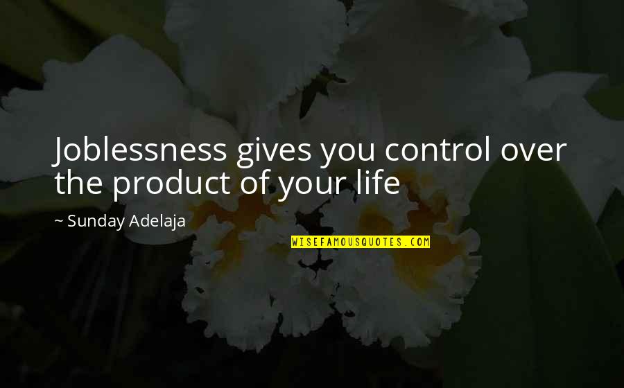 Money And Control Quotes By Sunday Adelaja: Joblessness gives you control over the product of