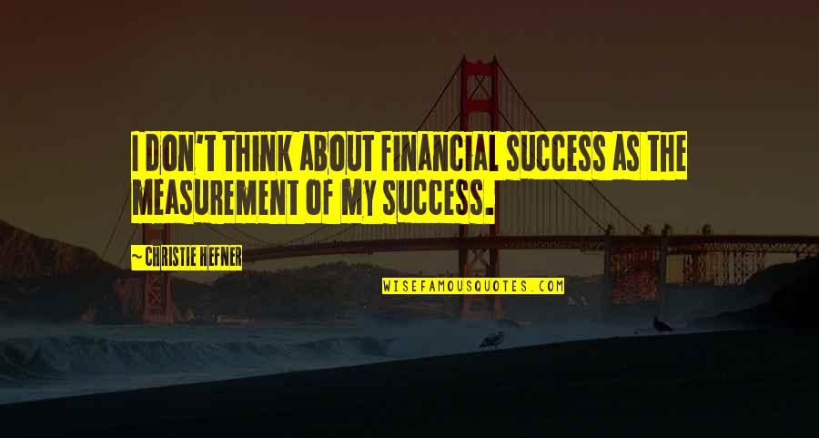 Money And Corruption Quotes By Christie Hefner: I don't think about financial success as the Money And Corruption Quotes By Christie Hefner: I don't think about financial success as the