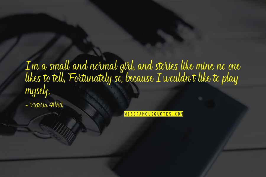 Money And Corruption Quotes By Victoria Abril: I'm a small and normal girl, and stories Money And Corruption Quotes By Victoria Abril: I'm a small and normal girl, and stories