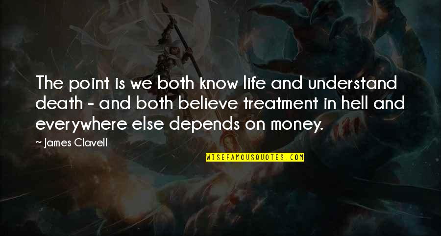 Money And Death Quotes By James Clavell: The point is we both know life and