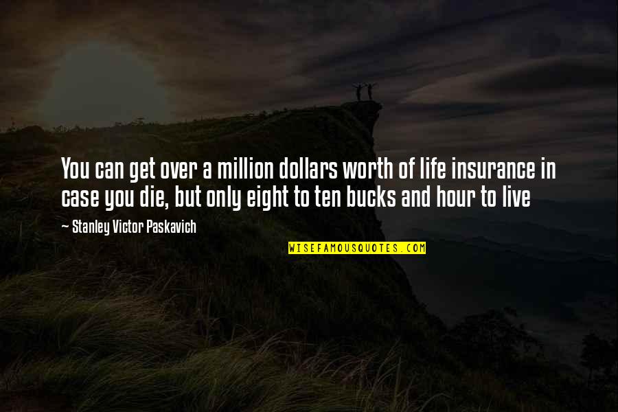 Money And Death Quotes By Stanley Victor Paskavich: You can get over a million dollars worth